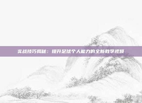 实战技巧揭秘：提升足球个人能力的全新教学视频