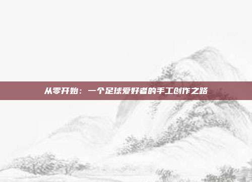 从零开始：一个足球爱好者的手工创作之路