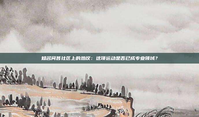 知名问答社区上的热议：这项运动是否已成专业领域？