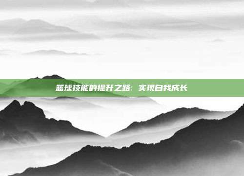 篮球技能的提升之路: 实现自我成长