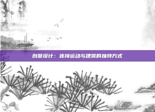 创意设计：连接运动与建筑的独特方式