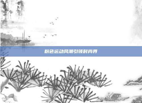 粉色运动风潮引领时尚界