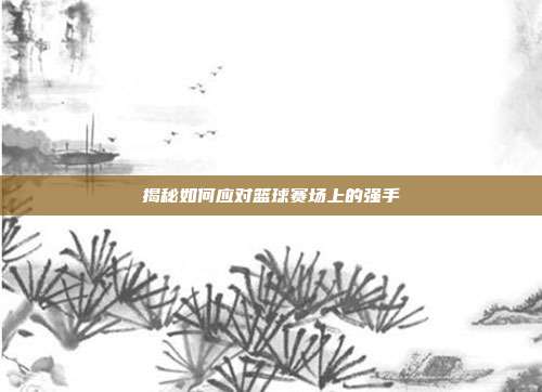 揭秘如何应对篮球赛场上的强手