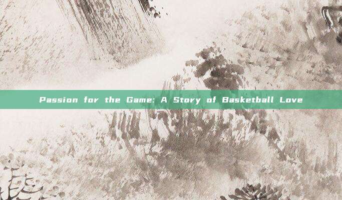 Passion for the Game: A Story of Basketball Love