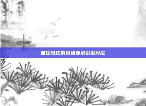 篮球教练的资格要求引发讨论