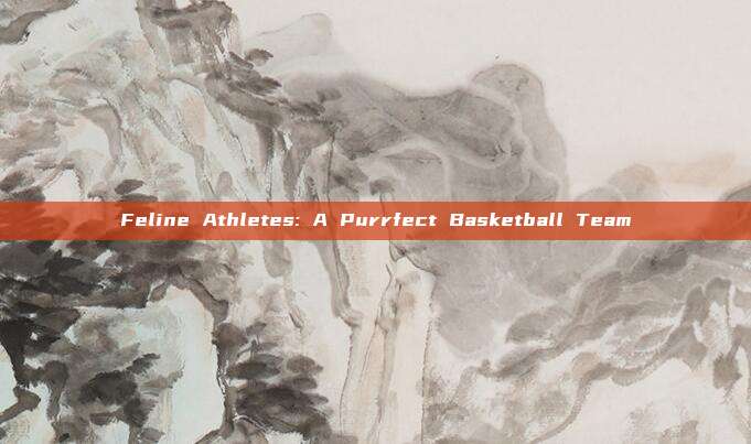 Feline Athletes: A Purrfect Basketball Team