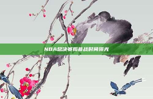 NBA总决赛揭幕战时间曝光