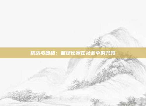 挑战与团结：篮球比赛在社会中的共鸣