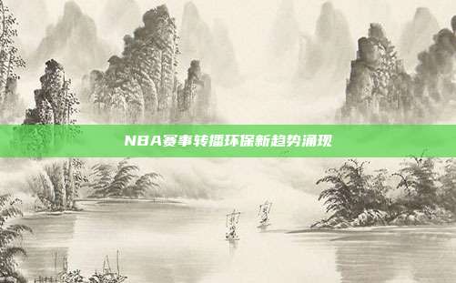 NBA赛事转播环保新趋势涌现