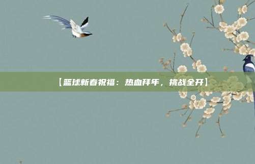 【篮球新春祝福：热血拜年，挑战全开】