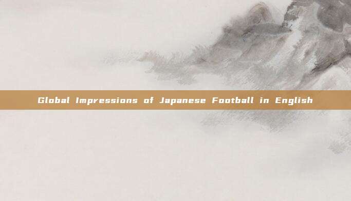 Global Impressions of Japanese Football in English