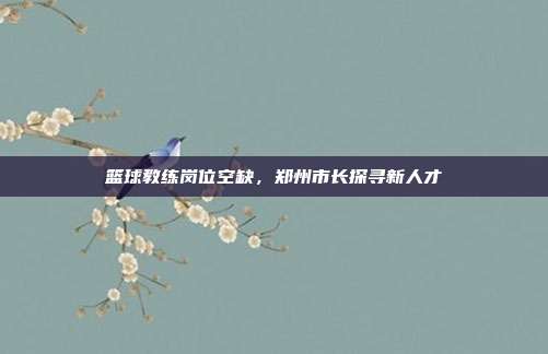 篮球教练岗位空缺，郑州市长探寻新人才