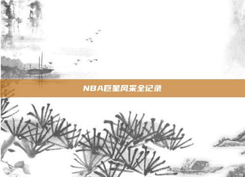 NBA巨星风采全记录