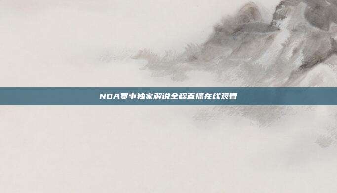 NBA赛事独家解说全程直播在线观看