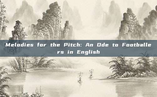 Melodies for the Pitch: An Ode to Footballers in English