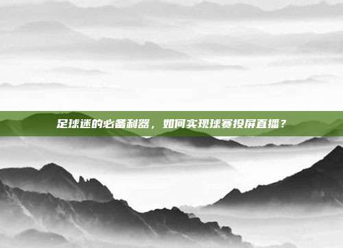 足球迷的必备利器，如何实现球赛投屏直播？