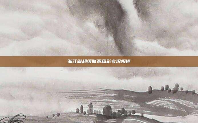 浙江省超级联赛精彩实况报道