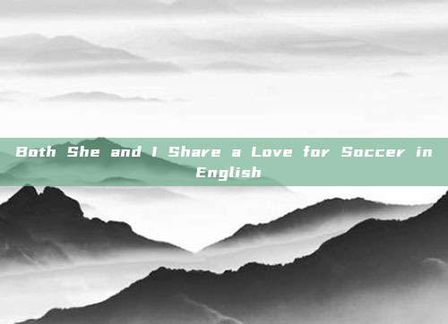 Both She and I Share a Love for Soccer in English