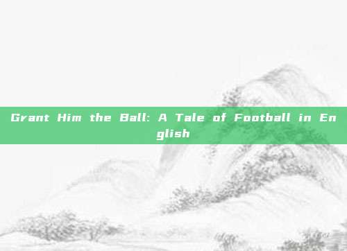 Grant Him the Ball: A Tale of Football in English