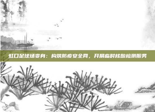 虹口足球场变身：构筑防疫安全网，开展临时核酸检测服务