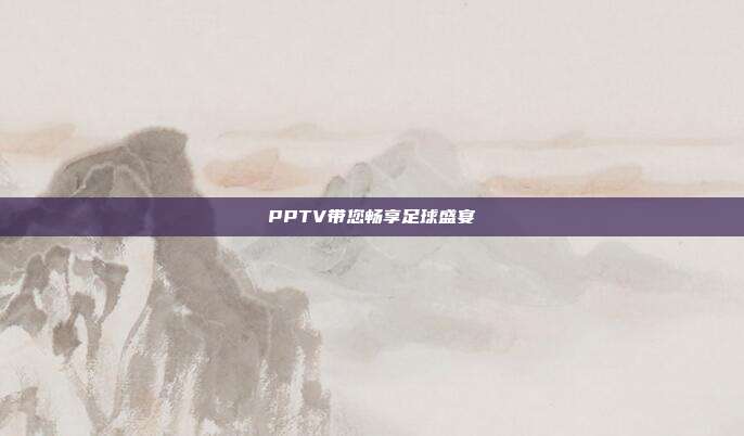 PPTV带您畅享足球盛宴