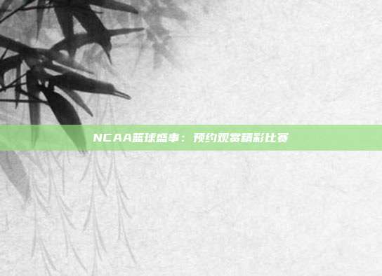 NCAA篮球盛事：预约观赏精彩比赛