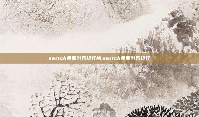 switch免费游戏排行榜,switch免费游戏排行