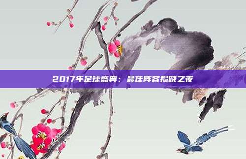 2017年足球盛典：最佳阵容揭晓之夜