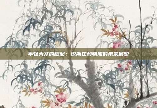 年轻天才的崛起：琼斯在利物浦的未来展望