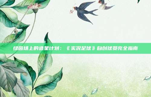 绿茵场上的造星计划：《实况足球》自创球员完全指南