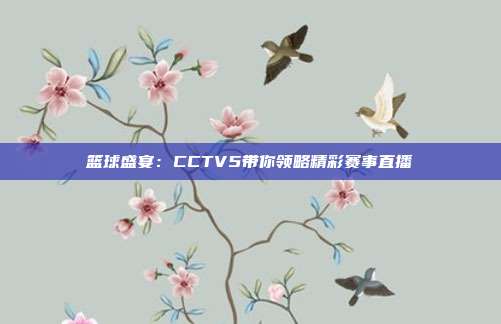 篮球盛宴：CCTV5带你领略精彩赛事直播