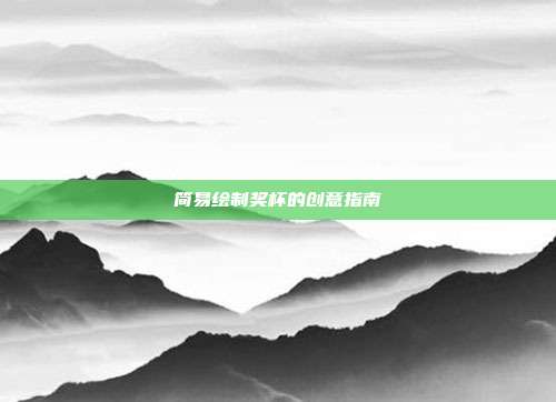 简易绘制奖杯的创意指南