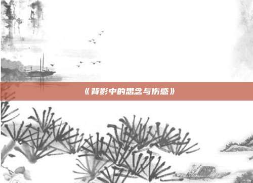 《背影中的思念与伤感》