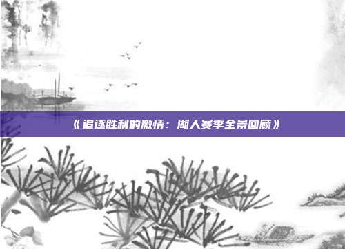 《追逐胜利的激情：湖人赛季全景回顾》