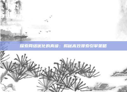 探索网络优化的真谛：揭秘高效搜索引擎策略