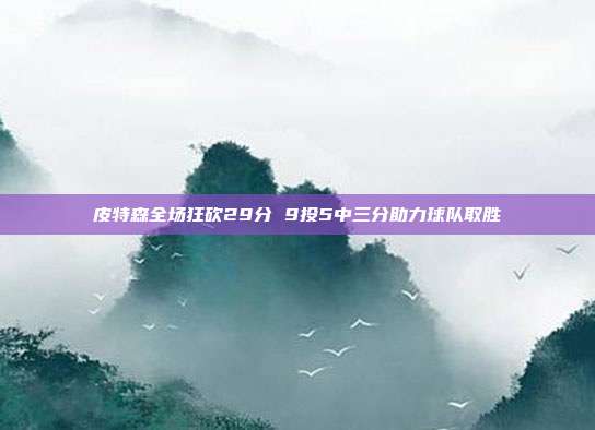 皮特森全场狂砍29分 9投5中三分助力球队取胜