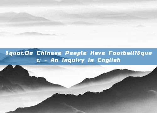 "Do Chinese People Have Football?" - An Inquiry in English