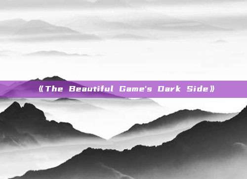 《The Beautiful Game's Dark Side》