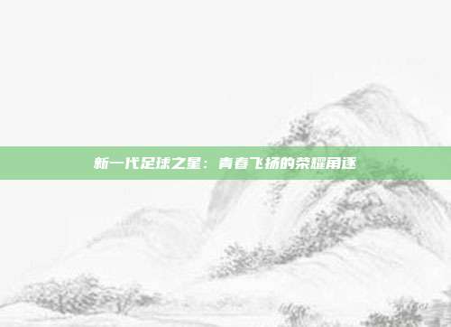 新一代足球之星：青春飞扬的荣耀角逐