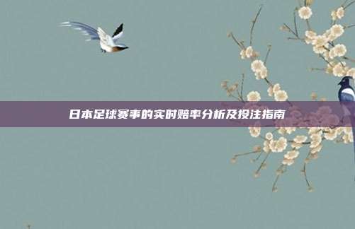 日本足球赛事的实时赔率分析及投注指南