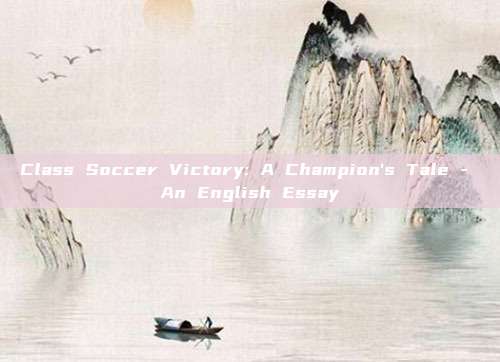 Class Soccer Victory: A Champion's Tale - An English Essay